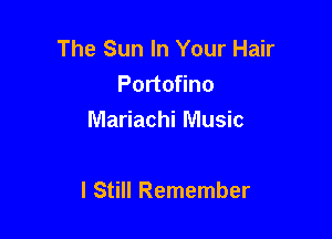The Sun In Your Hair
Portofino
Mariachi Music

I Still Remember