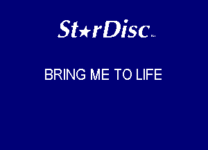 Sterisc...

BRING ME TO LIFE
