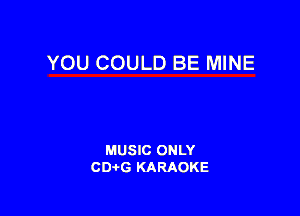 YOU COULD BE MINE

MUSIC ONLY
CD-tG KARAOKE