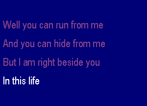 In this life