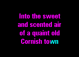 Into the sweet
and scented air

of a quaint old
Cornish town