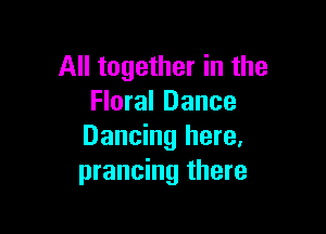 All together in the
Floral Dance

Dancing here.
prancing there