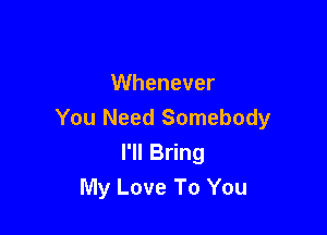 UVhenever

You Need Somebody
HIB ng
My Love To You