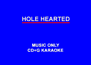HOLE HEARTED

MUSIC ONLY
CD-I-G KARAOKE