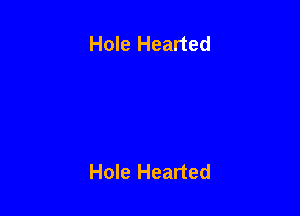 Hole Hearted

Hole Hearted