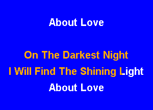 About Love

On The Darkest Night

I Will Find The Shining Light
About Love