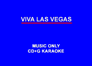 VIVA LAS VEGAS

MUSIC ONLY
CD-I-G KARAOKE