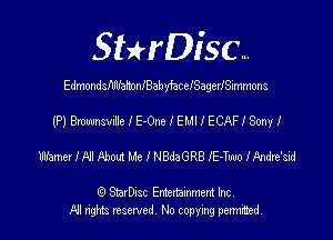 SHrDisc...

EdmondsIlIlfahonIBabyiaceISagerISimmons

(P) Brmmnsvde I E-One I EMI I ECAFI Sony I
Whmer I A'I Fbout Me I NBdaGRB IE-Two IFmire'siad

(Q SmrDIsc Entertainment Inc
NI rights reserved, No copying permimed