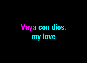 Vaya con dios,

my love