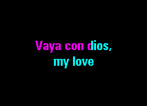 Vaya con dios,

my love