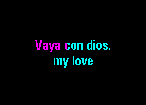 Vaya con dios,

my love