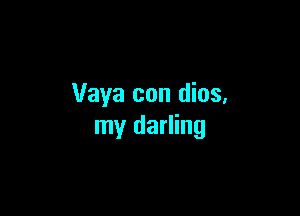 Vaya con dios,

my darling