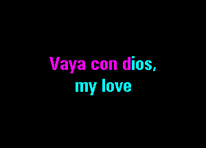 Vaya con dios,

my love