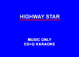 HIGHWAY STAR

MUSIC ONLY
CD-I-G KARAOKE