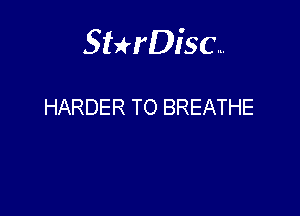 Sterisc...

HARDER TO BREATHE