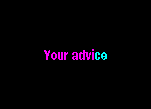 Your advice