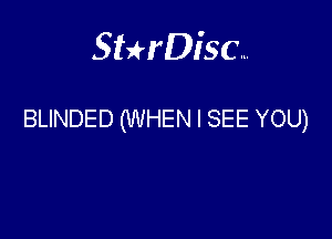 Sterisc...

BLINDED (WHEN I SEE YOU)