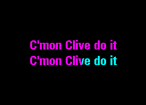 C'mon Clive do it

C'mon Clive do it