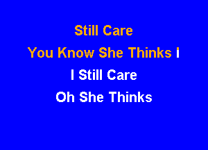 Still Care
You Know She Thinks I
I Still Care

0h She Thinks