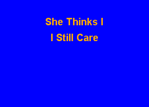 She Thinks l
I Still Care