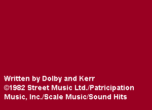 Written by Dolby and Kerr
Gt)1982 Street Music LthPatricipation
Music, lncJScale MusiclSound Hits