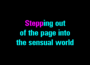 Stepping out

of the page into
the sensual world