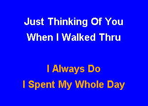 Just Thinking Of You
When I Walked Thru

I Always Do
I Spent My Whole Day