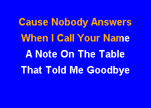 Cause Nobody Answers
When I Call Your Name
A Note On The Table

That Told Me Goodbye