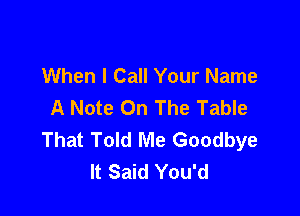 When I Call Your Name
A Note On The Table

That Told Me Goodbye
It Said You'd