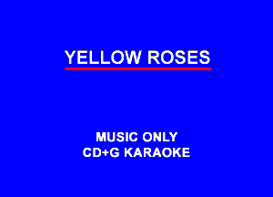 YELLOW ROSES

MUSIC ONLY
CDAtG KARAOKE