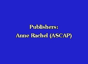 Publisherm

Anne Rachel (ASCAP)