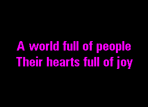 A world full of people

Their hearts full of joy