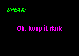 8PM l(.'

on, keep it dark