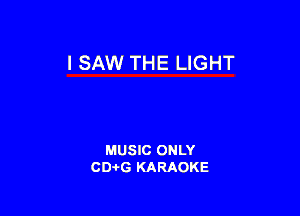 ISAW THE LIGHT

MUSIC ONLY
CD-I-G KARAOKE