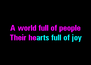 A world full of people

Their hearts full of joy