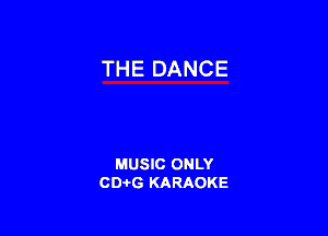 THE DANCE

MUSIC ONLY
CD-I-G KARAOKE
