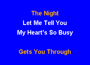 The Night
Let Me Tell You
My Heart's So Busy

Gets You Through