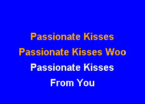 Passionate Kisses

Passionate Kisses Woo
Passionate Kisses
From You