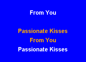 From You

Passionate Kisses
From You

Passionate Kisses