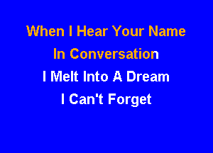 When I Hear Your Name

In Conversation
I Melt Into A Dream

I Can't Forget