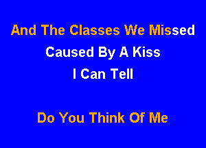 And The Classes We Missed
Caused By A Kiss
I Can Tell

Do You Think Of Me