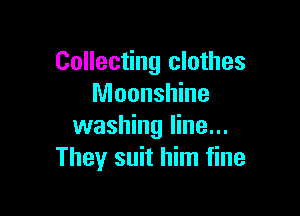 Collecting clothes
Moonshine

washing line...
They suit him fine
