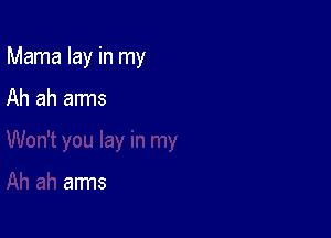 Mama lay in my

Ah ah arms