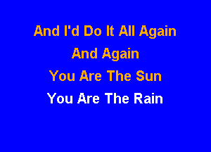 And I'd Do It All Again
And Again
You Are The Sun

You Are The Rain