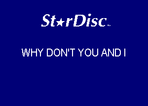 Sterisc...

WHY DON'T YOU AND I