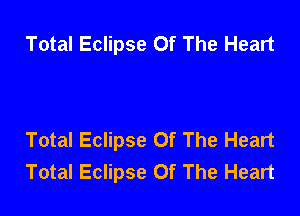Total Eclipse Of The Heart

Total Eclipse Of The Heart
Total Eclipse Of The Heart