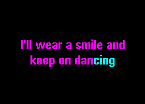 I'll wear a smile and

keep on dancing