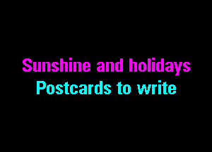 Sunshine and holidays

Postcards to write