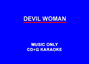 DEVIL WOMAN

MUSIC ONLY
CD-I-G KARAOKE