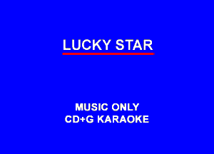 LUCKY STAR

MUSIC ONLY
CD-I-G KARAOKE